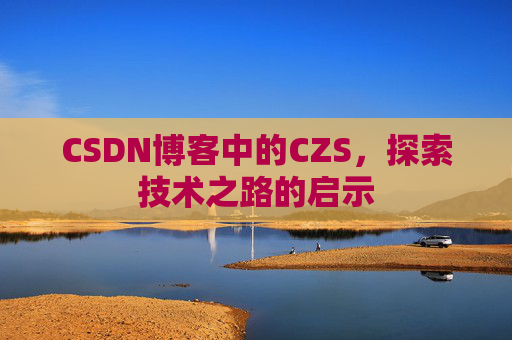 CSDN博客中的CZS，探索技术之路的启示